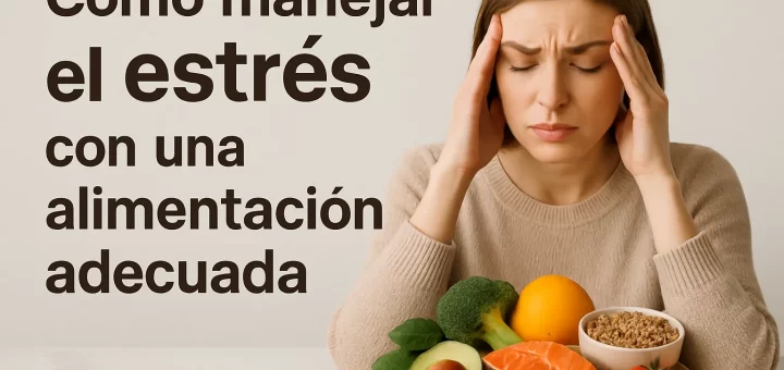 Cómo manejar el estrés con una alimentación adecuada