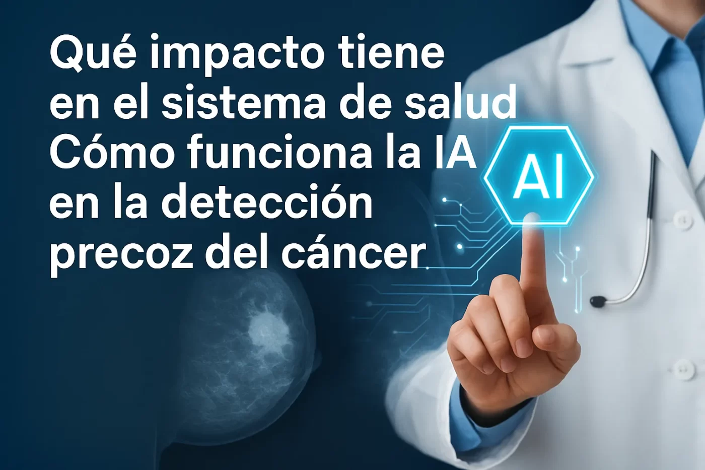 qué impacto tiene en el sistema de salud Cómo funciona la IA en la detección precoz del cáncer