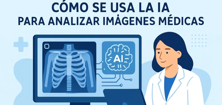 cuáles son los beneficios de Cómo se usa la IA para analizar imágenes médicas
