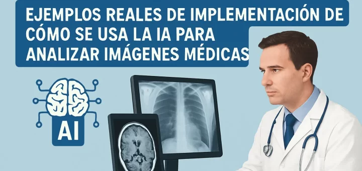ejemplos reales de implementación de Cómo se usa la IA para analizar imágenes médicas