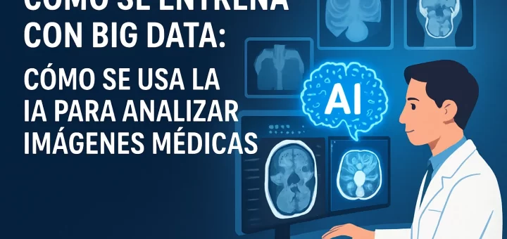 cómo se entrena con big data Cómo se usa la IA para analizar imágenes médicas