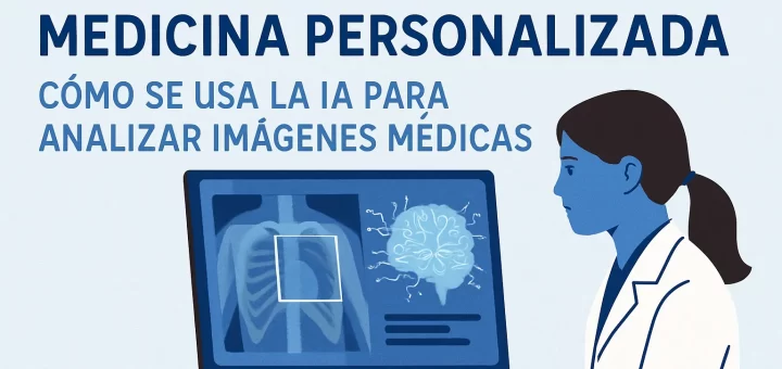 impacto de en medicina personalizada Cómo se usa la IA para analizar imágenes médicas