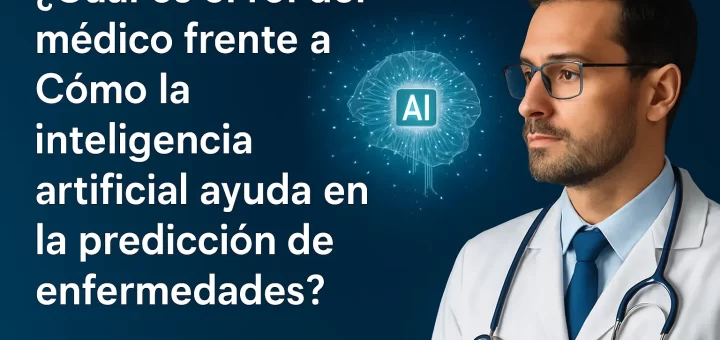cuál es el rol del médico frente a Cómo la inteligencia artificial ayuda en la predicción de enfermedades